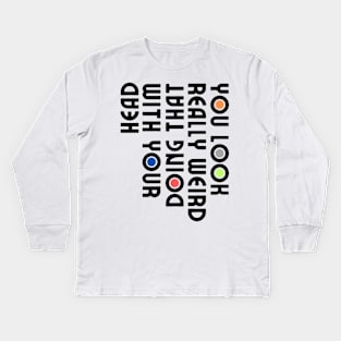 You Look Really Weird Doing That with Your Head Kids Long Sleeve T-Shirt